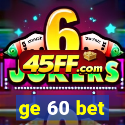 ge 60 bet